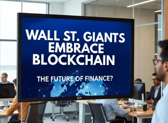 Wall Street Giants Embrace Blockchain